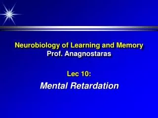 Neurobiology of Learning and Memory Prof. Anagnostaras