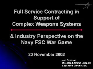 Full Service Contracting in Support of Complex Weapons Systems &amp; Industry Perspective on the Navy FSC War Game 20 N