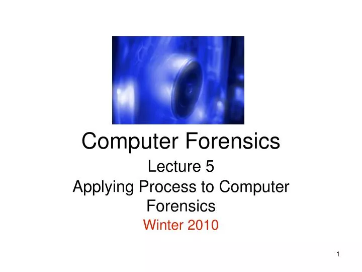 lecture 5 applying process to computer forensics winter 2010