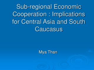 Sub-regional Economic Cooperation : Implications for Central Asia and South Caucasus