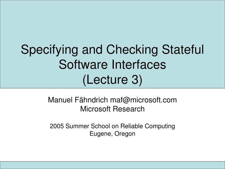 specifying and checking stateful software interfaces lecture 3