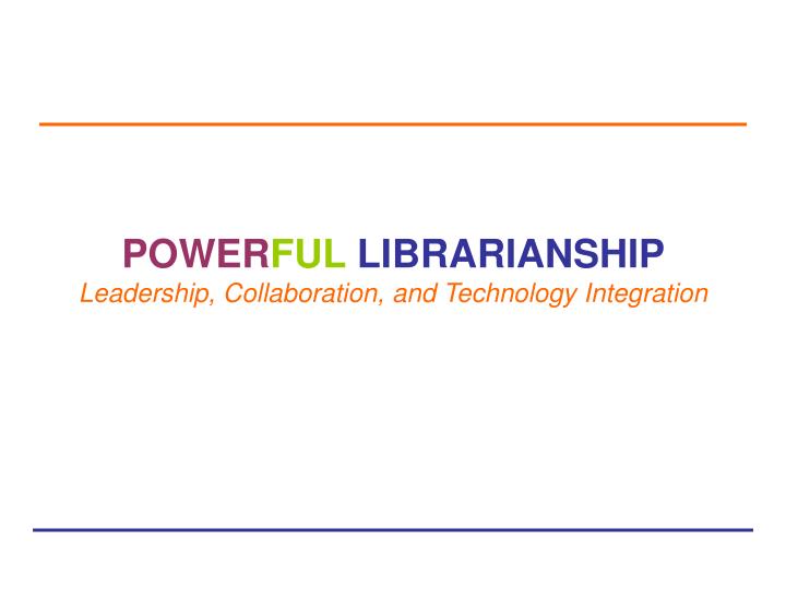 power ful librarianship leadership collaboration and technology integration