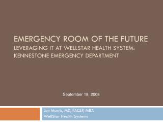 Emergency Room Of The Future Leveraging IT At WellStar Health System: Kennestone Emergency Department