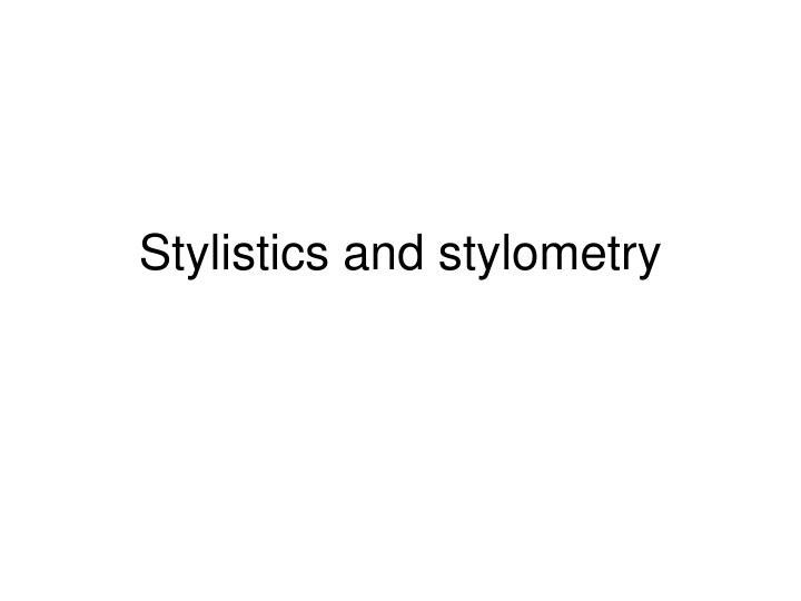 stylistics and stylometry