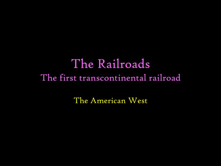 the railroads the first transcontinental railroad
