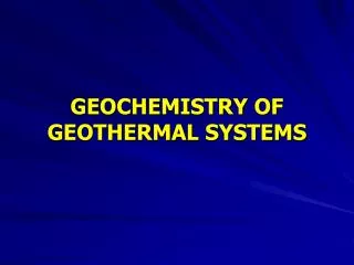 GEOCHEMISTRY OF GEOTHERMAL SYSTEMS