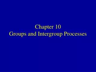 Chapter 10 Groups and Intergroup Processes