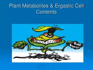 Plant Metabolites &amp; Ergastic Cell Contents