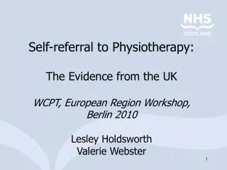 Self-referral to Physiotherapy: The Evidence from the UK WCPT, European Region Workshop, Berlin 2010 Lesley Holdsworth