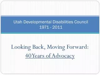 Utah Developmental Disabilities Council 1971 - 2011