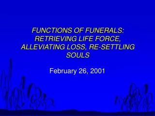 FUNCTIONS OF FUNERALS: RETRIEVING LIFE FORCE, ALLEVIATING LOSS, RE-SETTLING SOULS