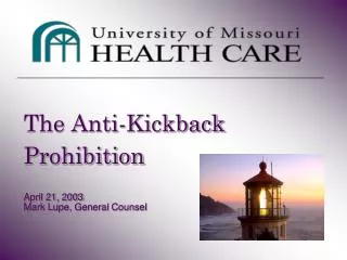 The Anti-Kickback Prohibition April 21, 2003 Mark Lupe, General Counsel