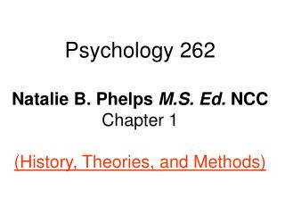 Psychology 262 Natalie B. Phelps M.S. Ed. NCC Chapter 1 (History, Theories, and Methods)