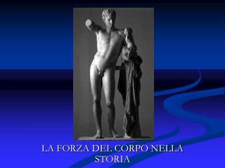 LA FORZA DEL CORPO NELLA STORIA