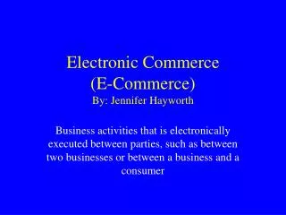 Electronic Commerce (E-Commerce) By: Jennifer Hayworth