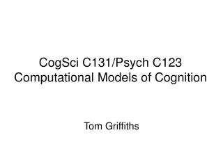 CogSci C131/Psych C123 Computational Models of Cognition