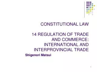 CONSTITUTIONAL LAW 14 REGULATION OF TRADE AND COMMERCE: INTERNATIONAL AND INTERPROVINCIAL TRADE