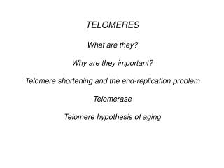 TELOMERES What are they? Why are they important? Telomere shortening and the end-replication problem Telomerase Telomere