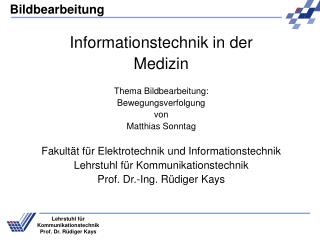 Informationstechnik in der Medizin Thema Bildbearbeitung: Bewegungsverfolgung von Matthias Sonntag Fakultät für Elektr