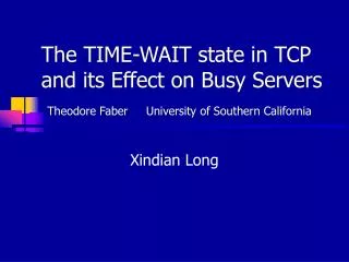 The TIME-WAIT state in TCP and its Effect on Busy Servers Theodore Faber University of Southern California