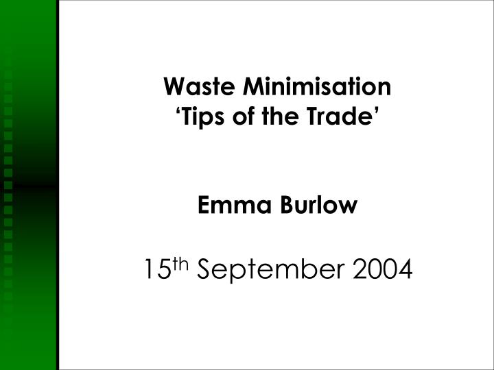 waste minimisation tips of the trade emma burlow 15 th september 2004