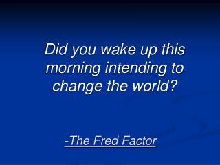 -The Fred Factor