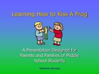 Learning How to Kiss A Frog
