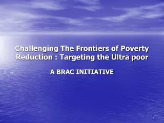 Challenging The Frontiers of Poverty Reduction : Targeting the Ultra poor A BRAC INITIATIVE