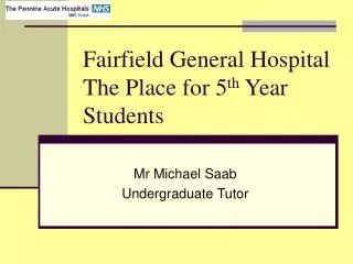 Fairfield General Hospital The Place for 5 th Year Students