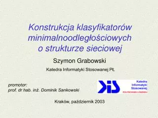 Konstrukcja klasyfikatorów minimalnoodległościowych o strukturze sieciowej Szymon Grabowski Katedra Informatyki Stosowa