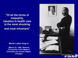 &quot;Of all the forms of inequality, injustice in health care is the most shocking and most inhumane&quot;