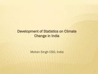 Development of Statistics on Climate Change in India Mohan Singh CSO, India