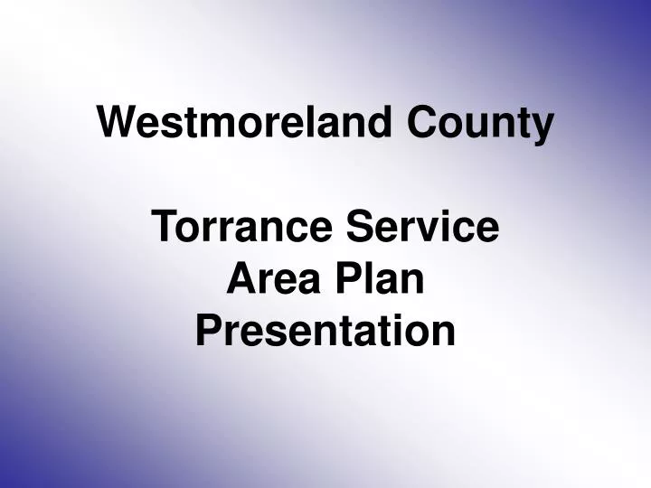 westmoreland county torrance service area plan presentation