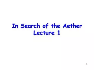 In Search of the Aether Lecture 1