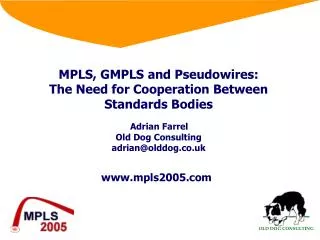 MPLS, GMPLS and Pseudowires: The Need for Cooperation Between Standards Bodies Adrian Farrel Old Dog Consulting adrian@o