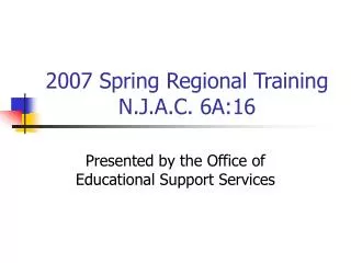 2007 Spring Regional Training N.J.A.C. 6A:16