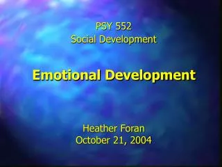 PSY 552 Social Development Emotional Development Heather Foran October 21, 2004