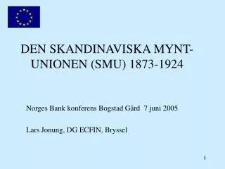 DEN SKANDINAVISKA MYNT-UNIONEN (SMU) 1873-1924