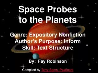 Space Probes to the Planets Genre: Expository Nonfiction Author’s Purpose: Inform Skill: Text Structure By: Fay Robins