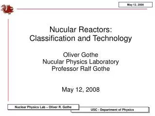 Nucular Reactors: Classification and Technology Oliver Gothe Nucular Physics Laboratory Professor Ralf Gothe May 12, 20