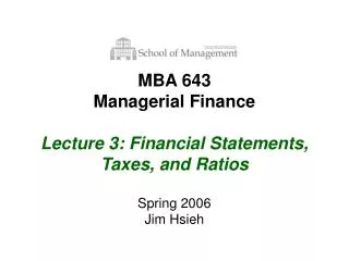 MBA 643 Managerial Finance Lecture 3: Financial Statements, Taxes, and Ratios