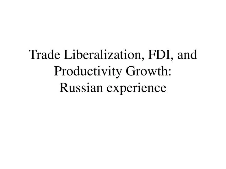 trade liberalization fdi and productivity growth russian experience