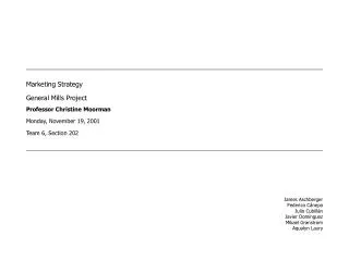Marketing Strategy General Mills Project Professor Christine Moorman Monday, November 19, 2001 Team 6, Section 202