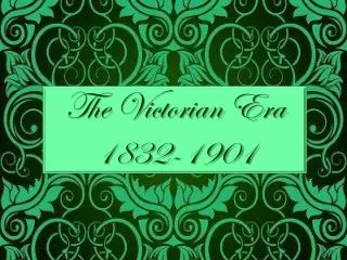 The Victorian Era 1832-1901