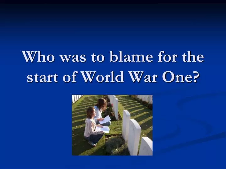 who was to blame for the start of world war one
