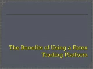 Benefits of Using a Forex Trading Platform | Forex Trading