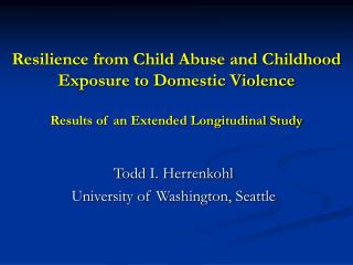 Resilience from Child Abuse and Childhood Exposure to Domestic Violence Results of an Extended Longitudinal Study