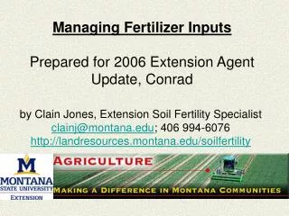 Managing Fertilizer Inputs Prepared for 2006 Extension Agent Update, Conrad