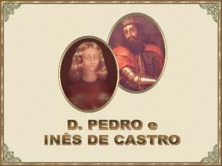 D. PEDRO e INÊS DE CASTRO