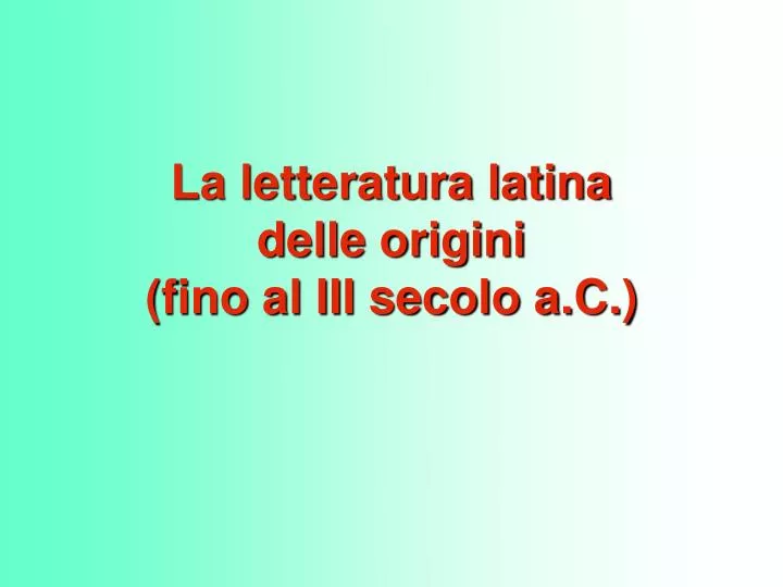 la letteratura latina delle origini fino al iii secolo a c